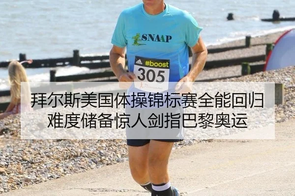 拜尔斯美国体操锦标赛全能回归 难度储备惊人剑指巴黎奥运