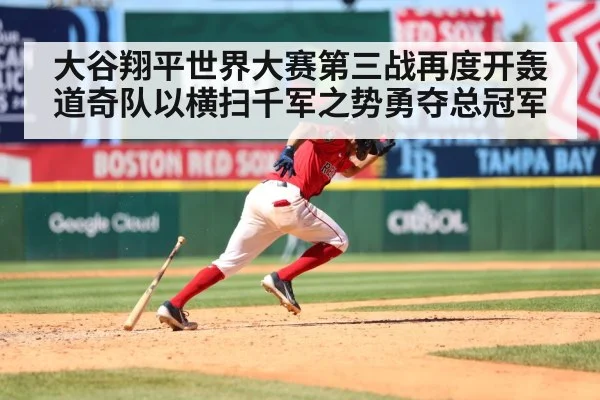 大谷翔平世界大赛第三战再度开轰道奇队以横扫千军之势勇夺总冠军