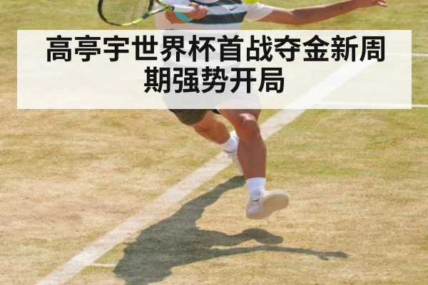 高亭宇世界杯首战夺金新周期强势开局